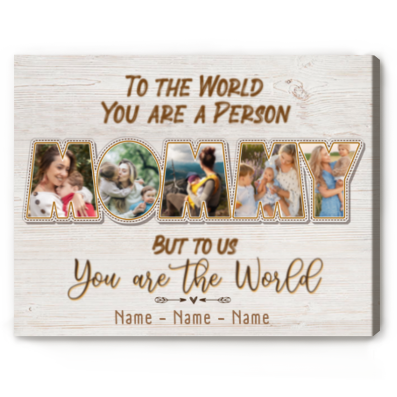 Mommy To The World You Are A Person But To Us You Are The World, Mommy Custom Photo Canvas, Mother's Day Present