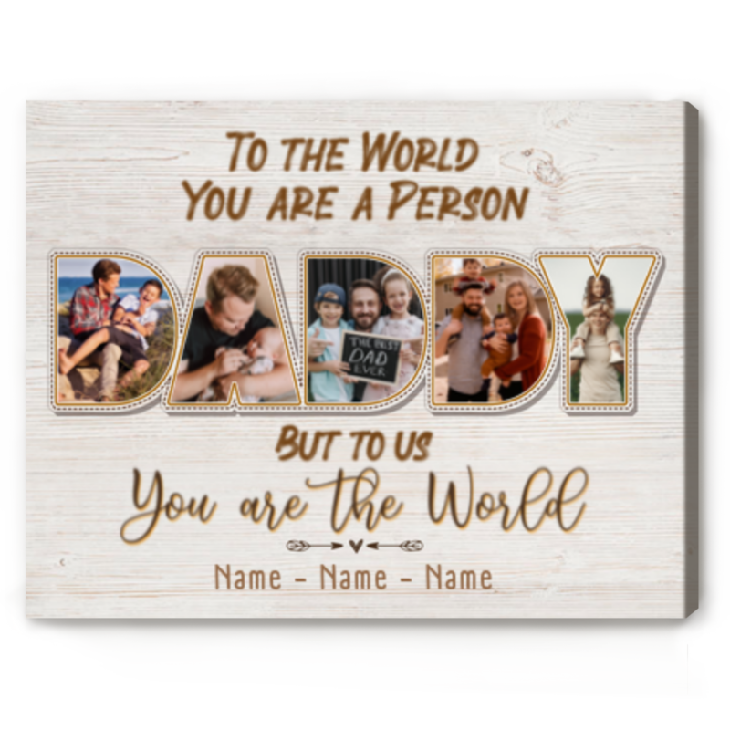 Daddy To The World You Are A Person But To Us You Are The World, Daddy Custom Photo Canvas Print, Fathers Day Present