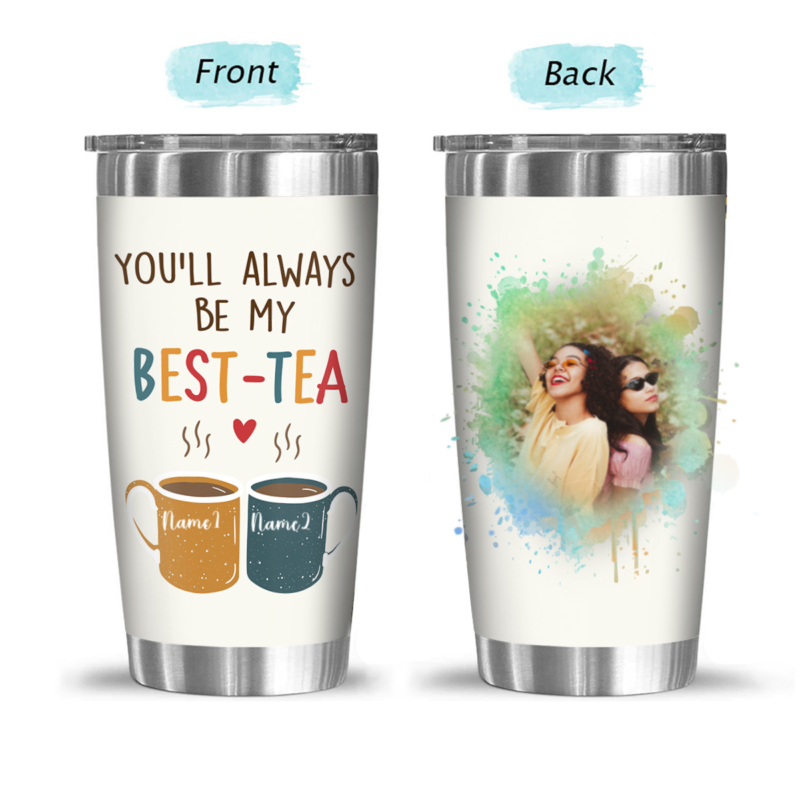 You will Always Be My Best-Tea Personalized Tumbler, Custom Friendship Gifts For Women, Friend Birthday Present