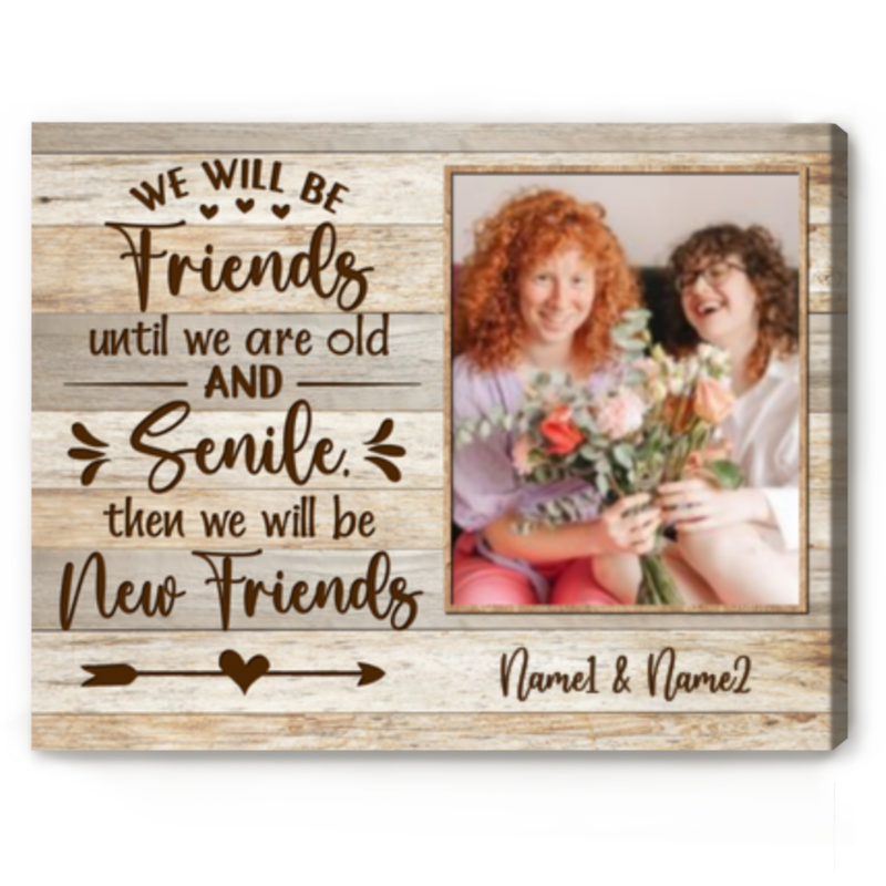 Personalized We'll Be Friends Until We're Old Canvas, Custom Photo Friendship Gifts, Funny Gifts For Best Friend